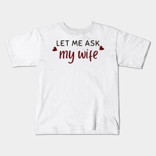 let me ask my wife Kids T-Shirt